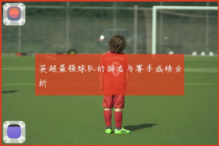 英超最强球队的排名与赛季成绩分析