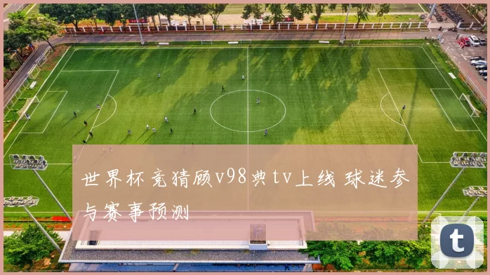 世界杯竞猜顾v98典tv上线 球迷参与赛事预测