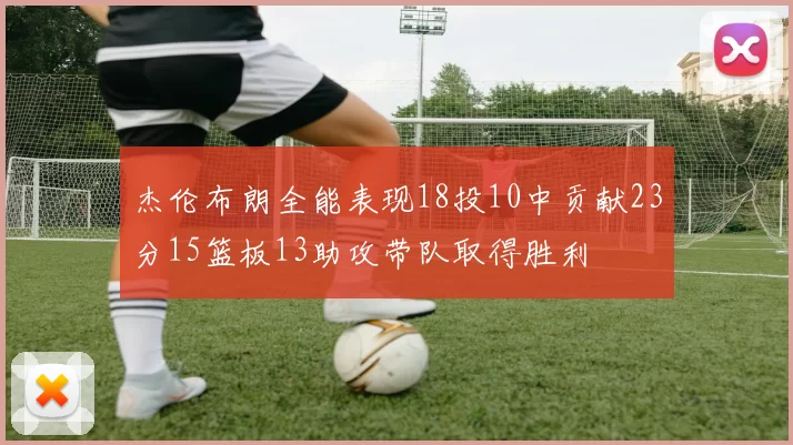 杰伦布朗全能表现18投10中贡献23分15篮板13助攻带队取得胜利