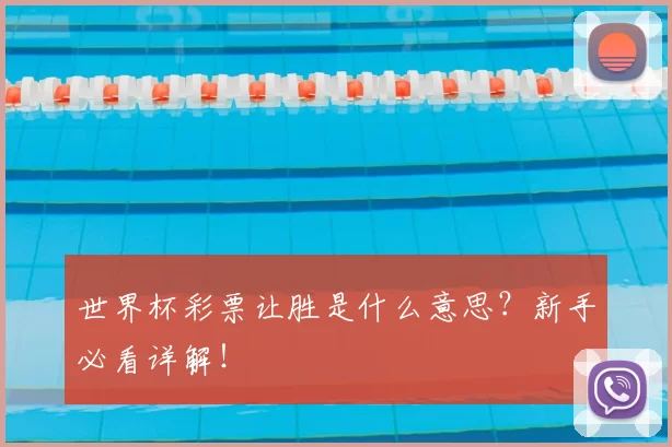世界杯彩票让胜是什么意思?新手必看详解!