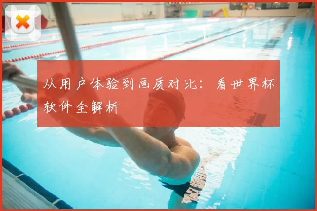 从用户体验到画质对比：看世界杯软件全解析