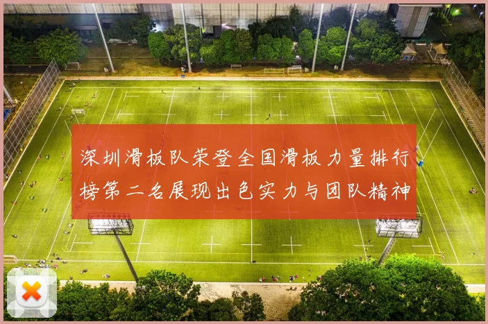 深圳滑板队荣登全国滑板力量排行榜第二名展现出色实力与团队精神