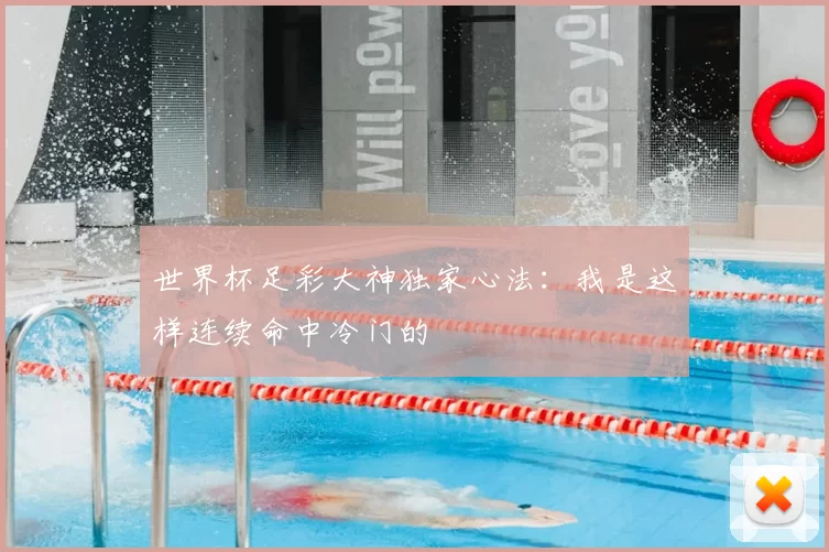 世界杯足彩大神独家心法：我是这样连续命中冷门的