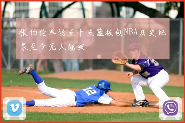 张伯伦单场五十五篮板创NBA历史纪录至今无人能破