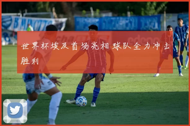 世界杯埃及首场亮相 球队全力冲击胜利