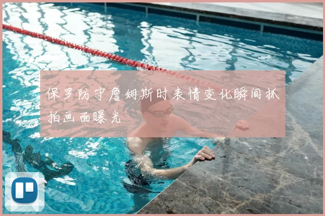 保罗防守詹姆斯时表情变化瞬间抓拍画面曝光