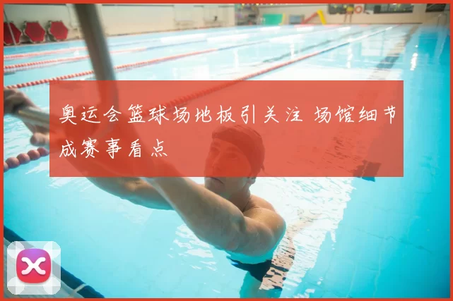 奥运会篮球场地板引关注 场馆细节成赛事看点