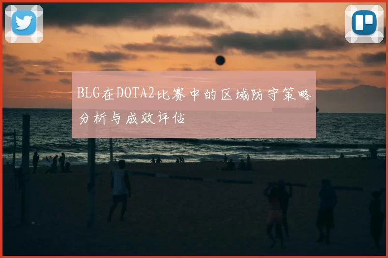 BLG在DOTA2比赛中的区域防守策略分析与成效评估